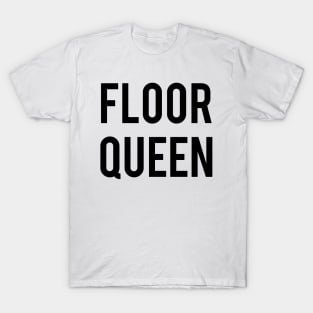 Floor Queen T-Shirt